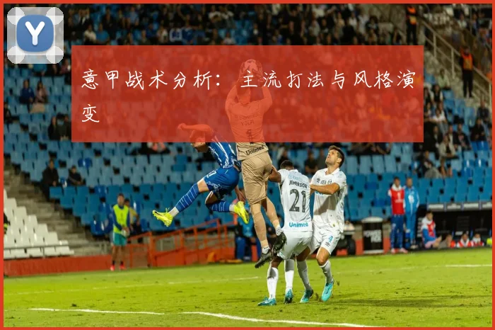 意甲战术分析：主流打法与风格演变