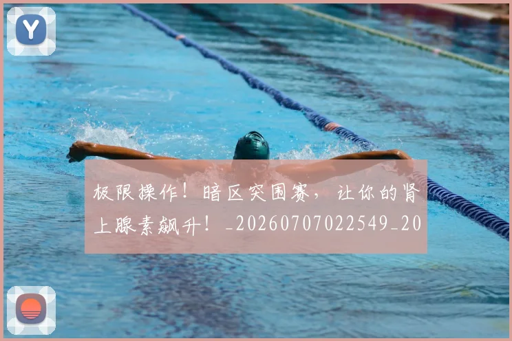 极限操作！暗区突围赛，让你的肾上腺素飙升！_20260707022549_20260731175748